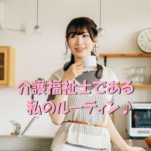 介護福祉士の私のルーティン（一日の流れ）をご紹介